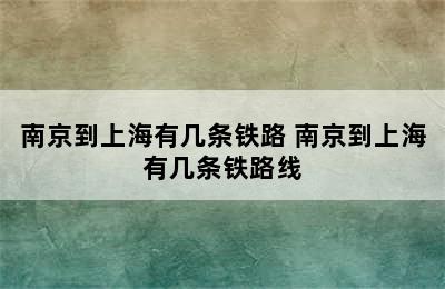 南京到上海有几条铁路 南京到上海有几条铁路线